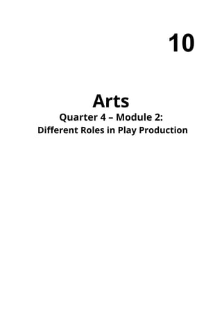 10
Arts
Quarter 4 – Module 2:
Different Roles in Play Production
 