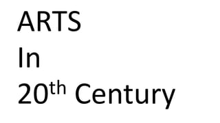 ARTS
In
20th Century
 
