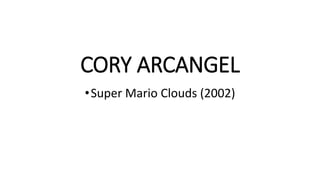 CORY ARCANGEL
•Super Mario Clouds (2002)
 