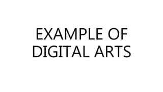 EXAMPLE OF
DIGITAL ARTS
 