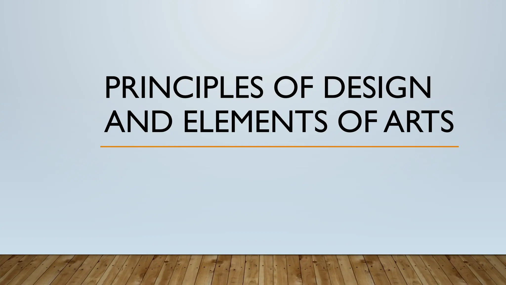 PRINCIPLES OF DESIGN
AND ELEMENTS OF ARTS
 