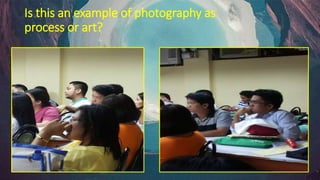 Is this an example of photography as
process or art?
 
