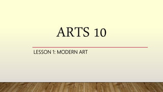 ARTS 10
LESSON 1: MODERN ART
 