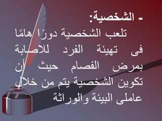 -
‫الشخصية‬
:
‫تلعب‬
‫الشخصية‬
‫ا‬ً‫دور‬
‫ه‬
‫ا‬ً‫م‬‫ا‬
‫فى‬
‫تهيئة‬
‫الفرد‬
‫لالصابة‬
‫بمرض‬
‫الفصام‬
‫حيث‬
‫أن‬
‫تكوين‬
‫الشخصية‬
‫يتم‬
‫من‬
‫خ‬
‫الل‬
‫عاملى‬
‫البيئة‬
‫والوراثة‬
 