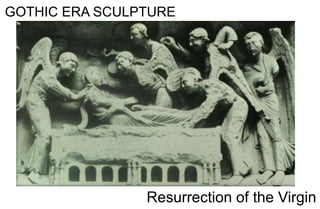 GOTHIC ERA SCULPTURE
Resurrection of the Virgin
 