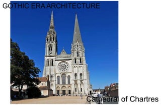 GOTHIC ERA ARCHITECTURE
Cathedral of Chartres
 
