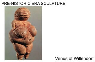 PRE-HISTORIC ERA SCULPTURE
Venus of Willendorf
 