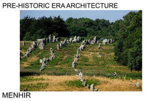PRE-HISTORIC ERA ARCHITECTURE
MENHIR
 