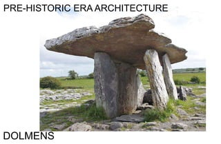 PRE-HISTORIC ERA ARCHITECTURE
DOLMENS
 
