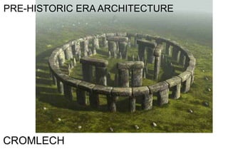 PRE-HISTORIC ERA ARCHITECTURE
CROMLECH
 