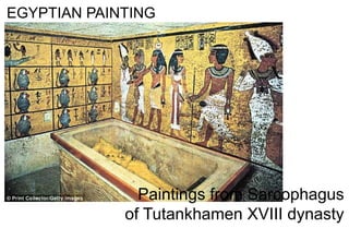 EGYPTIAN PAINTING
Paintings from Sarcophagus
of Tutankhamen XVIII dynasty
 