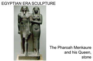 EGYPTIAN ERA SCULPTURE
The Pharoah Menkaure
and his Queen,
stone
 