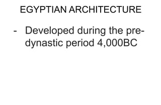 EGYPTIAN ARCHITECTURE
- Developed during the pre-
dynastic period 4,000BC
 