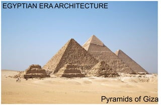EGYPTIAN ERA ARCHITECTURE
Pyramids of Giza
 