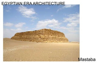 EGYPTIAN ERA ARCHITECTURE
Mastaba
 