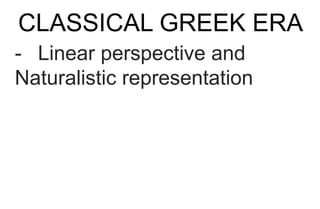 CLASSICAL GREEK ERA
- Linear perspective and
Naturalistic representation
 