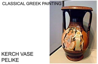 CLASSICAL GREEK PAINTING
KERCH VASE
PELIKE
 