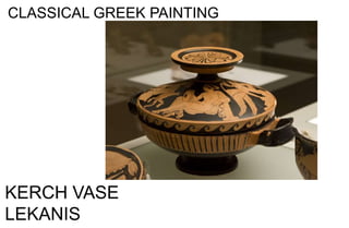 KERCH VASE
LEKANIS
CLASSICAL GREEK PAINTING
 