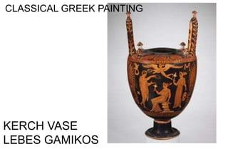 KERCH VASE
LEBES GAMIKOS
CLASSICAL GREEK PAINTING
 