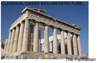CLASSICAL GREEK ERA ARCHITECTURE
The Parthenon
 