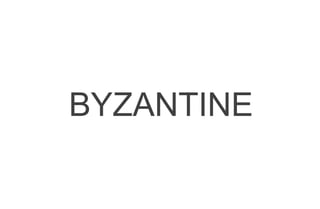 BYZANTINE
 