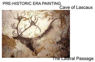 PRE-HISTORIC ERA PAINTING
Cave of Lascaux
The Lateral Passage
 