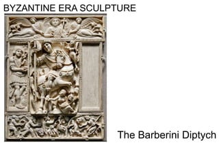 BYZANTINE ERA SCULPTURE
The Barberini Diptych
 