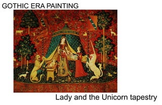 GOTHIC ERA PAINTING
Lady and the Unicorn tapestry
 