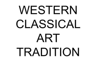 WESTERN
CLASSICAL
ART
TRADITION
 