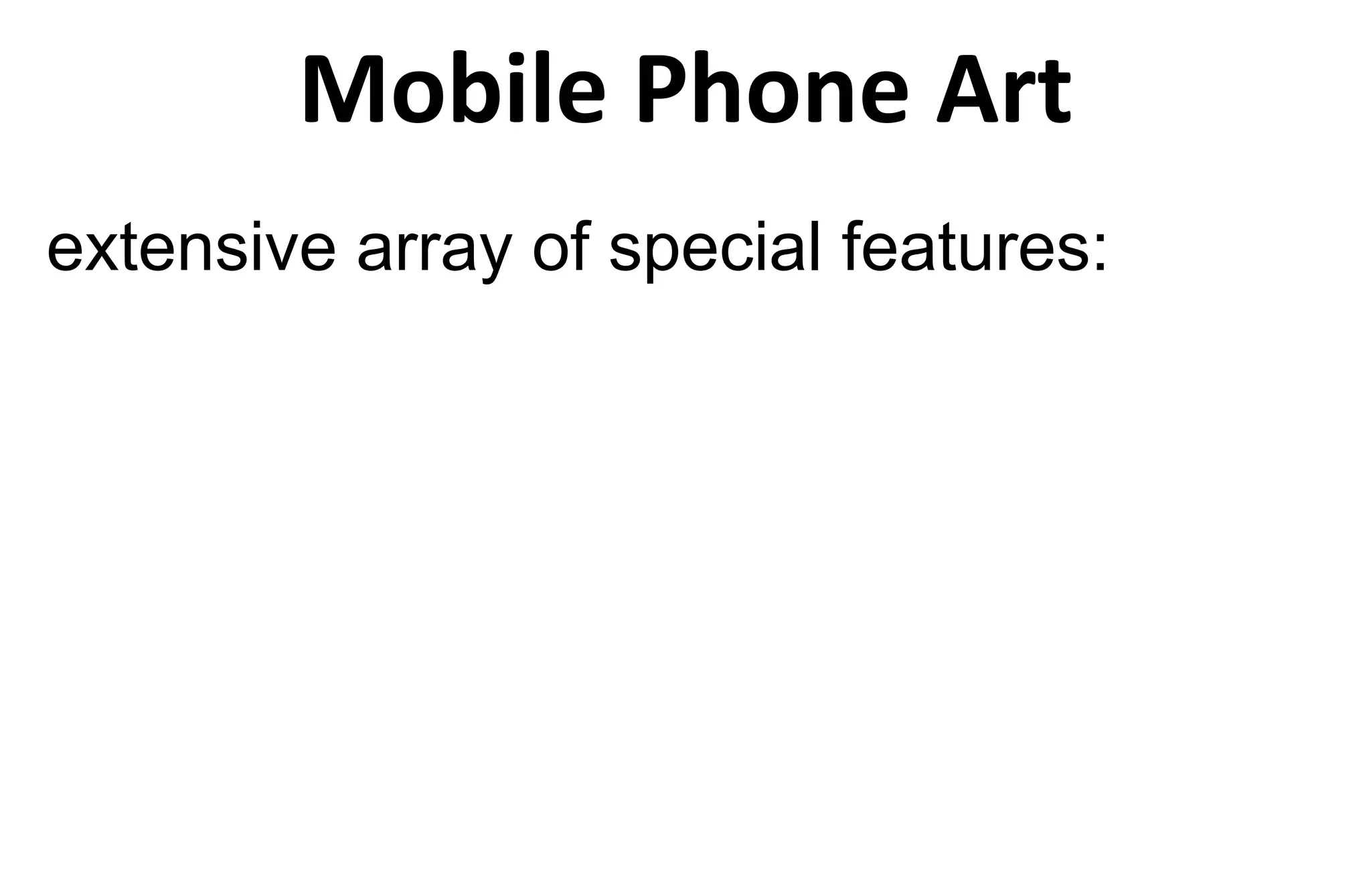 Mobile Phone Art
extensive array of special features:
 