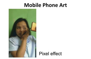 Mobile Phone Art
Pixel effect
 
