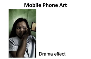 Mobile Phone Art
Drama effect
 
