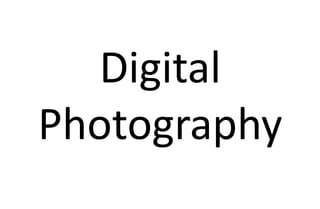 Digital
Photography
 