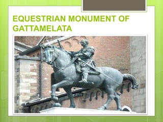 EQUESTRIAN MONUMENT OF
GATTAMELATA
 