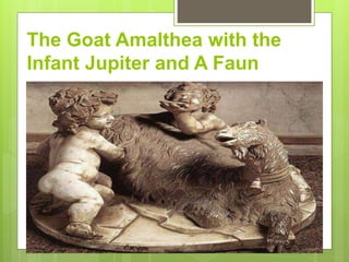 The Goat Amalthea with the
Infant Jupiter and A Faun
 