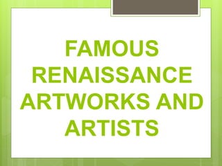 FAMOUS
RENAISSANCE
ARTWORKS AND
ARTISTS
 
