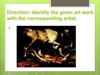 Direction: Identify the given art work
with the corresponding artist.
1.
 