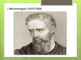  Michelangelo (1475-1564)
 
