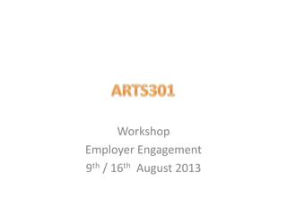 Workshop
Employer Engagement
9th / 16th August 2013
 