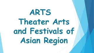 ARTS
Theater Arts
and Festivals of
Asian Region
 