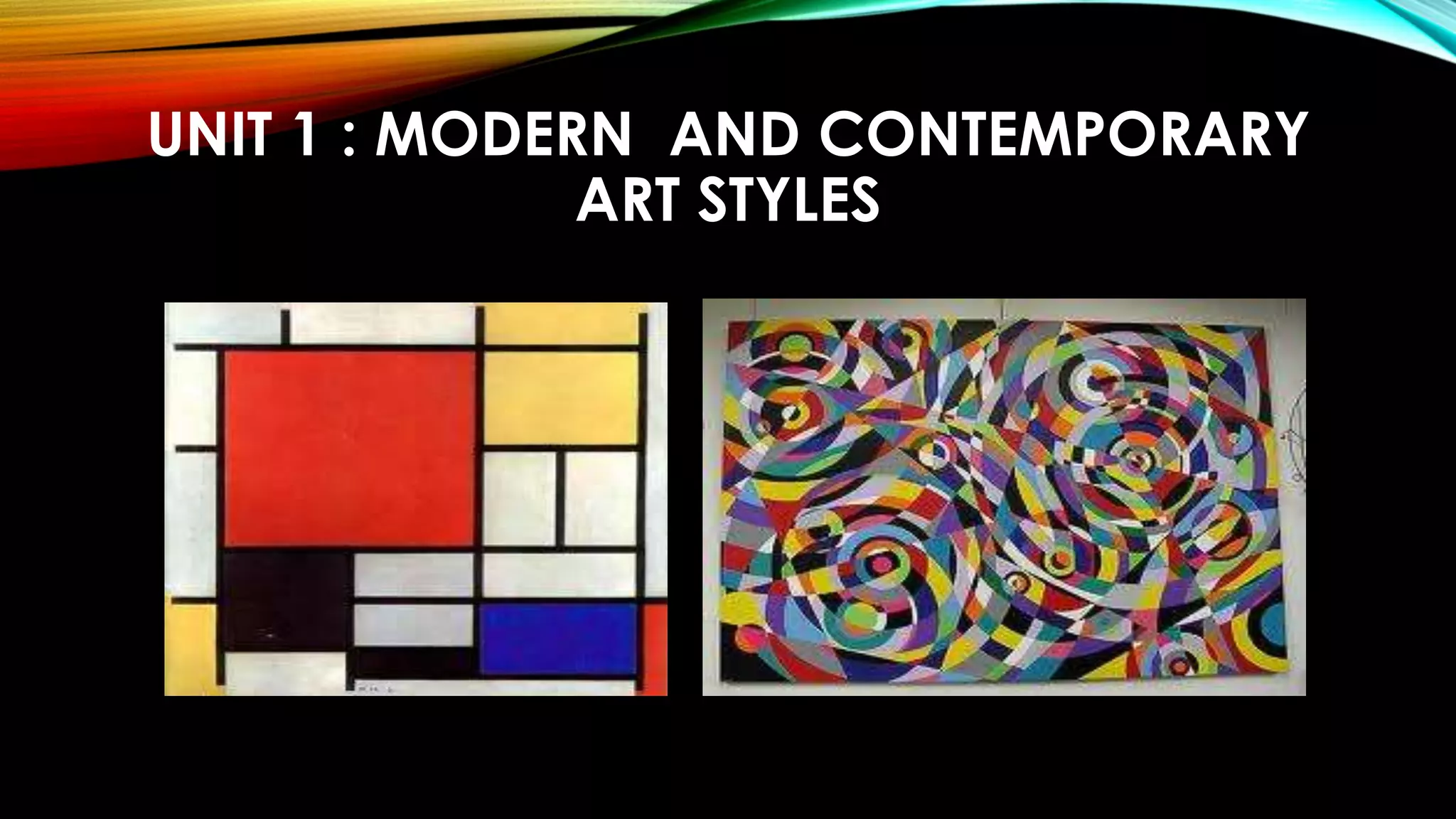 UNIT 1 : MODERN AND CONTEMPORARY
ART STYLES
 