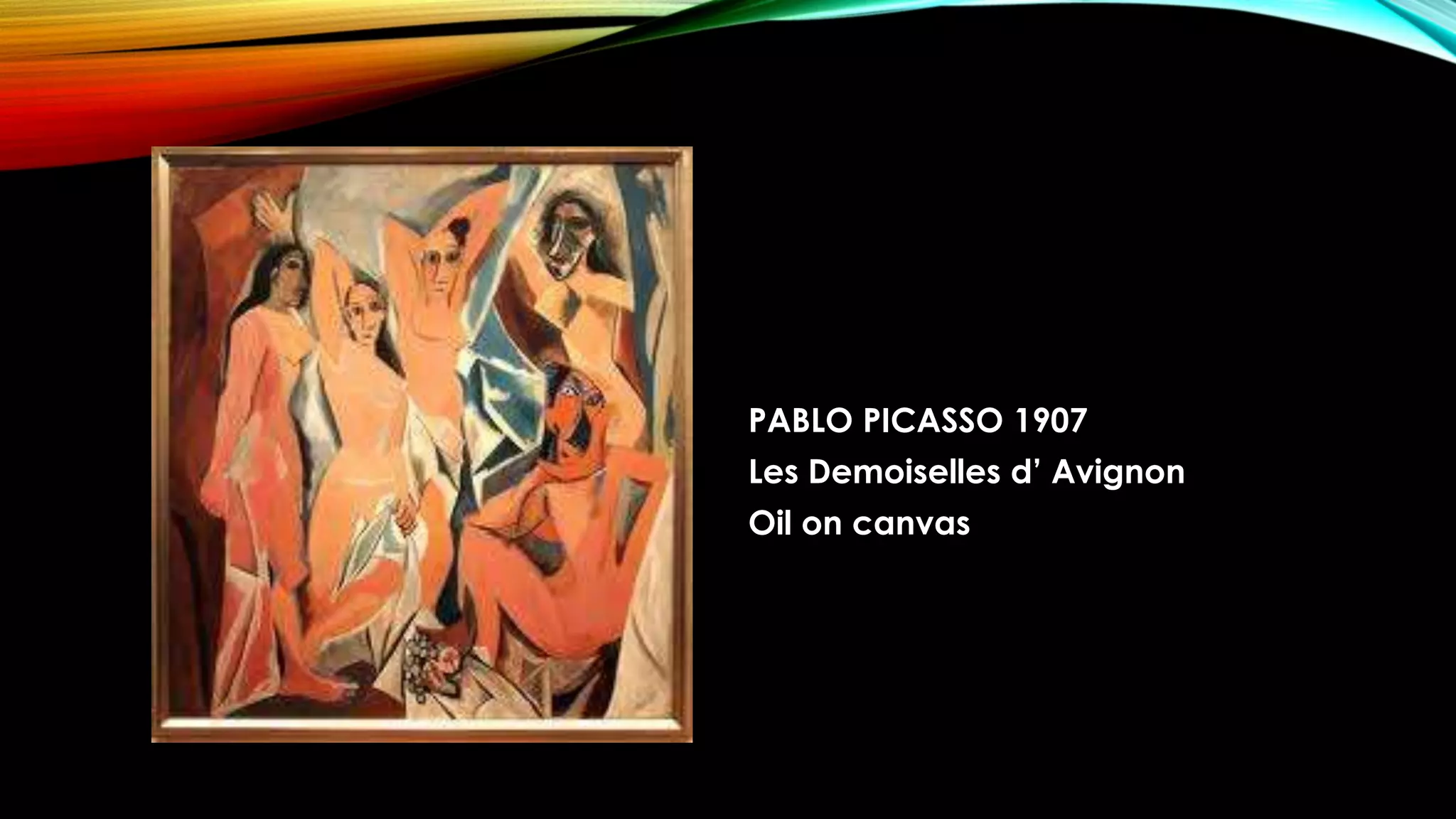 PABLO PICASSO 1907
Les Demoiselles d’ Avignon
Oil on canvas
 
