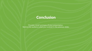 Conclusion
Provide a brief summary of your presentation.
Remind the audience what you covered in the previous slides.
 
