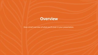 Overview
Give a brief overview of what you’ll cover in your presentation.
 