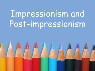 Impressionism and
Post-impressionism
 