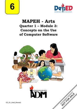 MAPEH - Arts
Quarter 1 – Module 3:
Concepts on the Use
of Computer Software
6
CO_Q1_Arts6_Module3
 