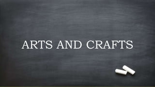 ARTS AND CRAFTS
 