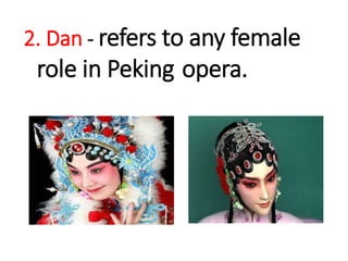 2. Dan - refers to any female
role in Peking opera.
 