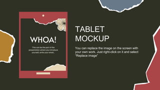 You can replace the image on the screen with
your own work. Just right-click on it and select
“Replace image”
TABLET
MOCKUP
 