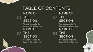 NAME OF
THE
SECTION
01
You can describe the
topic of the section here
02
You can describe the
topic of the section here
03
You can describe the
topic of the section here
04
You can describe the
topic of the section here
TABLE OF CONTENTS
NAME OF
THE
SECTION
NAME OF
THE
SECTION
NAME OF
THE
SECTION
 